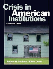 Crisis in American Institutions (14th Edition) - Jerome Skolnick, Elliott Currie