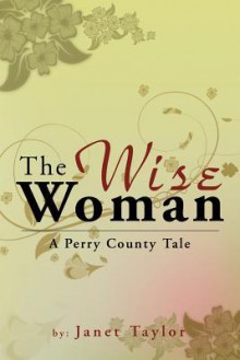 The Wise Woman: A Perry County Tale - Janet Taylor