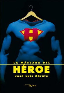 La máscara del héroe - José Luis Zárate