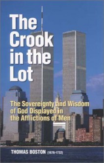 The Crook In The Lot: Or The Sovereignty And Wisdom Of God In The Afflictions Of Men Displayed - Thomas Boston