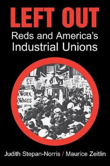 Left Out: Reds and America's Industrial Unions - Judith Stepan-Norris, Maurice Zeitlin