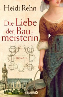 Die Liebe der Baumeisterin - Heidi Rehn