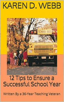 12 Tips to Ensure a Successful School Year: Written By a 36-Year Teaching Veteran - Karen D. Webb