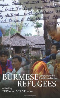 Burmese Refugees: Letters from the Thai-Burma Border - T F Rhoden