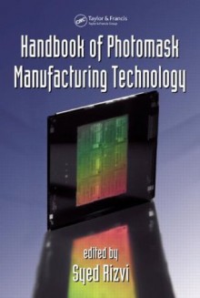 Handbook of Photomask Manufacturing Technology - Syed S.H. Rizvi