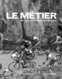 Le Metier: The Seasons Of A Professional Cyclist - Michael Barry, Camille McMillan