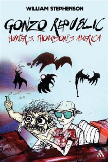 Gonzo Republic: Hunter S. Thompson's America - William Stephenson