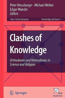 Clashes of Knowledge: Orthodoxies and Heterodoxies in Science and Religion - Peter Meusburger, Michael Welker, Edgar Wunder