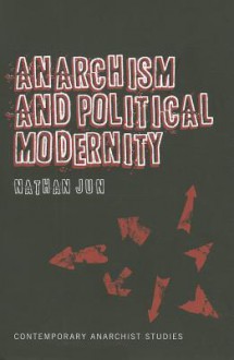 Anarchism and Political Modernity - Nathan Jun