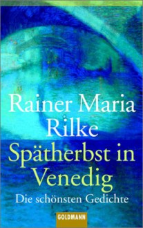 Spätherbst In Venedig: Die Schönsten Gedichte - Rainer Maria Rilke