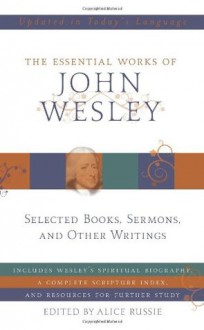 The Essential Works of John Wesley - John Wesley, Alice Russie