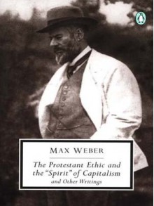 The Protestant Ethic and the Spirit of Capitalism: and Other Writings (Penguin Twentieth-Century Classics) - 'Max Weber', 'Peter Baehr', 'Gordon C. Wells'