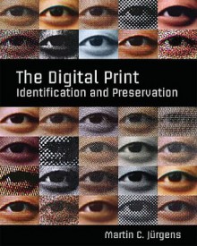 The Digital Print: Identification and Preservation - Martin Jurgens, Martin Jurgens, Martin C. Jurgens