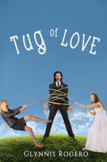 Tug of Love: A Romantic Comedy - Glynnis Rogero