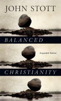 Balanced Christianity - John R.W. Stott