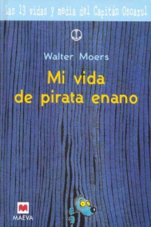 Las 13 vidas y media del Capitán Osoazul: Mi Vida De Pirata Enano - Walter Moers