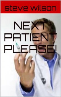 NEXT PATIENT PLEASE! - Steve Wilson