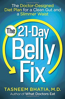 The 21-Day Belly Fix: The Doctor-Designed Diet Plan for a Clean Gut and a Slimmer Waist - Dr. Tasneem Bhatia