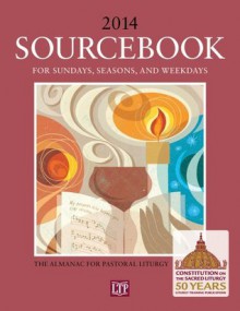 Sourcebook for Sundays, Seasons, and Weekdays 2014: The Almanac for Pastoral Liturgy - Robert C. Rabe, Michael R. Prendergast, Joseph DeGrocco, Corinna Laughlin, Julie M. Krakora, et al., Tracy Walker, Corey Wilkinson