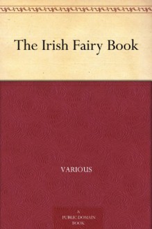 The Irish Fairy Book - Various, Alfred Perceval Graves