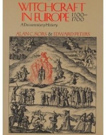 Witchcraft in Europe, 1100-1700: A Documentary History - Alan Charles Kors, Edward Peters