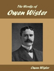 The Works of Owen Wister - Owen Wister