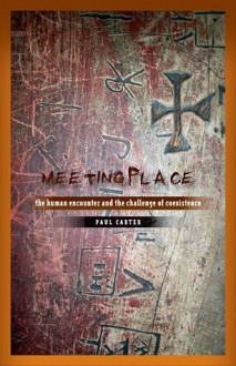 Meeting Place: The Human Encounter and the Challenge of Coexistence - Paul Carter