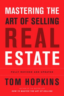 Mastering the Art of Selling Real Estate: Fully Revised and Updated - Tom Hopkins