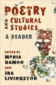 Poetry and Cultural Studies: A Reader - Maria Damon, Ira Livingston