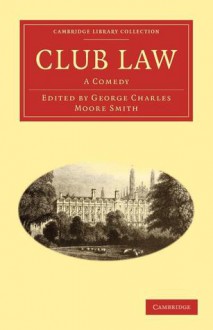 Club Law: A Comedy - George Charles Moore Smith