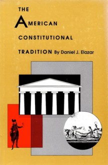 The American Constitutional Tradition - Daniel J. Elazar