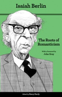 The Roots of Romanticism (Second Edition) (The A. W. Mellon Lectures in the Fine Arts) - Isaiah Berlin, Henry Hardy, John Nicholas Gray