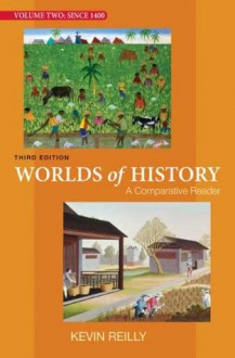 Worlds of History, Volume Two: Since 1400: A Comparative Reader - Kevin Reilly