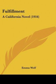 Fulfillment: A California Novel (1916) - Emma Wolf