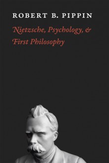 Nietzsche, Psychology, and First Philosophy - Robert B. Pippin