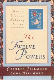 The Twelve Powers (Unity Classic Library Series) - Charles Fillmore, Cora Dedrick Fillmore