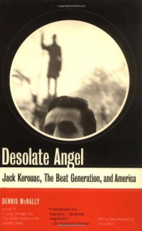 Desolate Angel: Jack Kerouac, The Beat Generation, And America - Dennis McNally