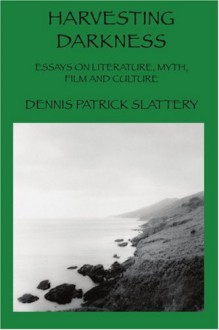 Harvesting Darkness: Essays on Literature, Myth, Film and Culture - Dennis Patrick Slattery