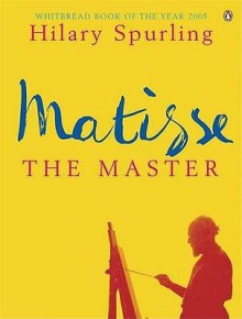 Matisse the Master: A Life of Henri Matisse Vol. 2. 1909-1954 - Hilary Spurling