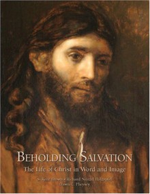 Beholding Salvation: The Life of Christ in Word and Image - S. Kent Brown, Richard Neitzel Holzapfel, Dawn C. Pheysey