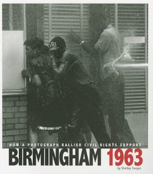 Birmingham 1963: How a Photograph Rallied Civil Rights Support (Captured History) - Shelley Tougas