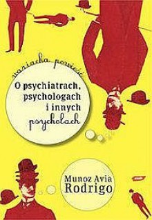 O psychiatrach,psychologach i innych psycholach - Rodrigo Muñoz Avia