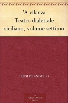 'A vilanza Teatro dialettale siciliano, volume settimo (Italian Edition) - Nino Martoglio, Luigi Pirandello