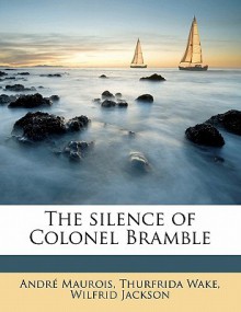 The Silence of Colonel Bramble - André Maurois, Thurfrida Wake, Wilfrid Jackson