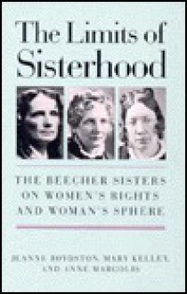 The Limits of Sisterhood: The Beecher Sisters on Women's Rights and Woman's Sphere (Gender and American Culture) - Jeanne Boydston, Mary Kelley