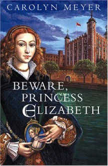 Beware, Princess Elizabeth - Carolyn Meyer