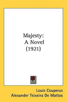 Majesty: A Novel (1921) - Louis Couperus, Alexander Teixeira de Mattos