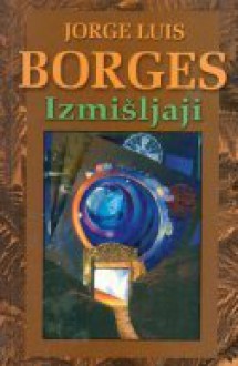 Izmišljaji - Jorge Luis Borges, Milivoj Telećan