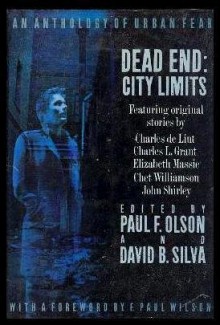 Dead End: City Limits: An Anthology of Urban Fear - John Shirley, Charles de Lint, Poppy Z. Brite, David Bischoff, Thomas F. Monteleone, Chet Williamson, David B. Silva, F. Paul Wilson, Lawrence Watt-Evans, Charles L. Grant, Gene O’Neill, Steve Rasnic Tem, Lois Tilton, Elizabeth Massie, William Relling Jr., Melissa Mia H