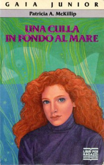 Una culla in fondo al mare - Patricia A. McKillip, Ilva Tron